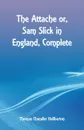 The Attache or, Sam Slick in England, Complete - Thomas Chandler Haliburton