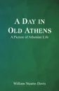 A Day in Old Athens; a Picture of Athenian Life - William Stearns Davis