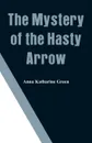 The Mystery of the Hasty Arrow - Anna Katharine Green