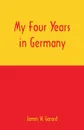 My Four Years in Germany - James W. Gerard