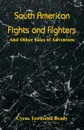 South American Fights and Fighters. And Other Tales of Adventure - Cyrus Townsend Brady
