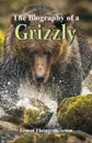 The Biography of a Grizzly - Ernest Thompson Seton