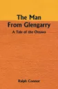 The Man From Glengarry. A Tale Of The Ottawa - Ralph Connor