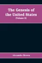 The genesis of the United States. a narrative of the movement in England, 1605-1616, which resulted in the plantation of North America by Englishmen, disclosing the contest between England and Spain for the possession of the soil now occupied by t... - Alexander Brown