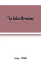 The labor movement. the problem of to-day, The history, purpose and possibilities of labor organizations in Europe and America; guilds, Trades-unions, and knights of labor; wages and profits; hours of labor; functions of capital; Chinese labor: co... - George E. McNeill