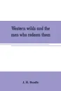 Western wilds and the men who redeem them. an authentic narrative embracing an account of seven years travel and adventure in the far West; Wild life in Arizona ; perils of the plains ; life in the canon and death on the desert; thrilling scenes a... - J. H. Beadle