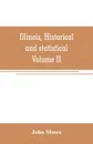 Illinois, historical and statistical, comprising the essential facts of its planting and growth as a province, county, territory, and state. Derived from the most authentic sources, including original documents and papers. Together with carefully ... - John Moses