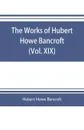 The works of Hubert Howe Bancroft (Volume XIX) History of California (Vol. II) 1801-1824. - Hubert Howe Bancroft