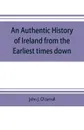 An authentic history of Ireland from the earliest times down - John J. O'carroll