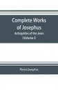 Complete works of Josephus. Antiquities of the Jews; The wars of the Jews against Apion etc. (Volume I) - Flavius Josephus