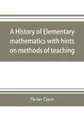 A history of elementary mathematics, with hints on methods of teaching - Florian Cajori