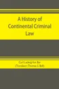 A history of continental criminal law - Carl Ludwig Von Bar, Thomas S. Bell