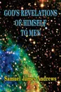 God's Revelation of Himself to Men. As Successively Made in the Patriarchal, Jewish, and Christian Dispensation and in the Messianic Kingdom - Samuel J. Andrews