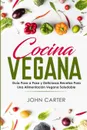 Cocina Vegana. Guia Paso a Paso y Deliciosas Recetas Para Una Alimentacion Vegana Saludable (Vegan Cooking Spanish Version) - John Carter