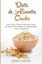 Dieta de Alimentos Crudos. Guia Paso a Paso Con Recetas Faciles De Seguir Para Perder Peso Rapidamente y Comer Sanamente (Raw Food Diet Spanish Version) - John Carter