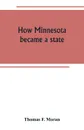 How Minnesota became a state - Thomas F. Moran