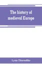 The history of medieval Europe - Lynn Thorndike