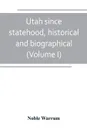 Utah since statehood, historical and biographical (Volume I) - Noble Warrum