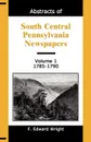 Abstracts of South Central Pennsylvania Newspapers, Volume 1, 1785-1790 - F. Edward Wright