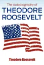 The Autobiography of Theodore Roosevelt - Theodore IV Roosevelt