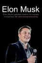 Elon Musk. Elon Musk's greatest lessons for success in business, life, and entrepreneurship - Andrew Reed