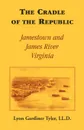 The Cradle of the Republic. Jamestown and James River - Lyon G. Tyler LL.D