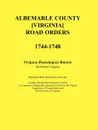 Albemarle County .Virginia. Road Orders, 1744-1748. Published With Permission from the Virginia Transportation Research Council (A Cooperative Organization Sponsored Jointly by the Virginia Department of Transportation and the University of Virginia) - Virginia Genealogical Society