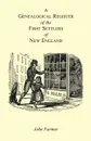 A Genealogical Register of the First Settlers of New England Containing An Alphabetical List Of The Governours, Deputy Governours, Assistants or Counsellors, And Ministers of The Gospel In The Several Colonies, From 1620 To 1692; Graduates Of Harv... - John Farmer