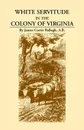 White Servitude in the Colony of Virginia. A Study of the System of Indentured Labor in the American Colonies - James Curtis Ballagh