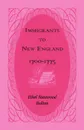 Immigrants to New England, 1700-1775 - Ethel Stanwood Bolton