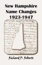 New Hampshire Name Changes, 1923-1947 - Richard P. Roberts