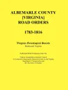 Albemarle County .Virginia. Road Orders, 1783-1816. Published With Permission from the Virginia Transportation Research Council (A Cooperative Organization Sponsored Jointly by the Virginia Department of Transportation and the University of Virginia - Virginia Genealogical Society