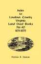 Index to Loudoun County, Virginia Land Deed Books, 3w-4D, 1831-1835 - Patricia B. Duncan