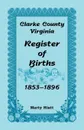 Clarke County, Virginia, Register of Births, 1853-1896 - Marty Hiatt