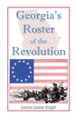 Georgia's Roster of the Revolution. Containing a List of the State's Defenders; Officers and Men; Soldiers and Sailors; Partisans and Regulars; Whether Enlisted from Georgia or Settled in Georgia After the Close of Hostilities - Lucian Lamar Knight