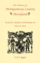 The History Of Montgomery County, Maryland, From Its Earliest Settlement In 1650 to 1879 - T. H. S. Boyd