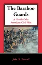 The Baraboo Guards, a Novel of the American Civil War - John K. Driscoll