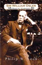 Sir William Osler; Medical Humanist - Philip W. Leon, Philip W. Leon Ph. D.