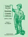 Indigent Records in Sonoma County, California 1878 to 1926, Volume 1. The Indigents - Sonoma County Genealogical Society Inc