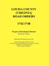 Louisa County .Virginia. Road Orders, 1742-1748. Published With Permission from the Virginia Transportation Research Council (A Cooperative Organization Sponsored Jointly by the Virginia Department of Transportation and the University of Virginia - Virginia Genealogical Society