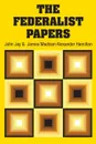 The Federalist Papers - Alexander Hamilton, John Jay, James Madison