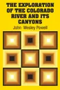 The Exploration of the Colorado River and Its Canyons - John  Wesley Powell