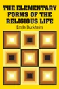 The Elementary Forms of the Religious Life - Emile Durkheim