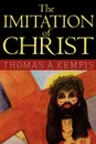 The Imitation of Christ - Thomas A. Kempis, Rev William Benham