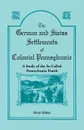 The German and Swiss Settlements of Colonial Pennsylvania. A Study of the So Called Pennsylvania Dutch - Oscar Kuhns