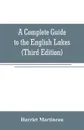 A Complete Guide to the English Lakes (Third Edition) - Harriet Martineau