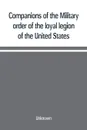 Companions of the Military order of the loyal legion of the United States; an album containing portraits of members of the military order of the loyal legion of the United States - Unknown