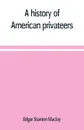 A history of American privateers - Edgar Stanton Maclay