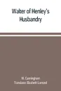 Walter of Henley's Husbandry, together with an anonymous Husbandry, Seneschaucie, and Robert Grosseteste's Rules - W. Cunningham, Elizabeth Lamond