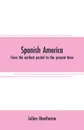 Spanish America. from the earliest period to the present time - Julian Hawthorne